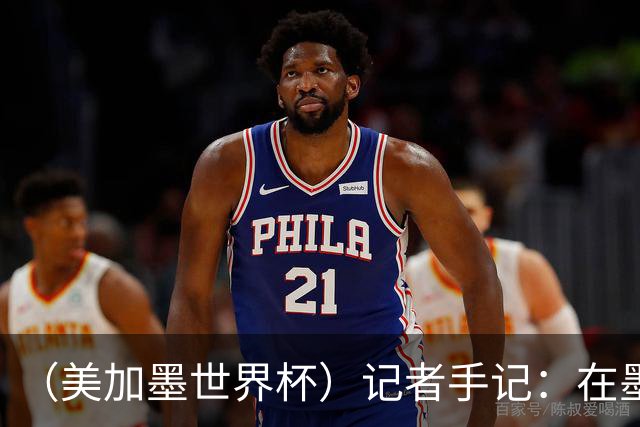 （美加墨世界杯）记者手记：在墨西哥城，足球是一场庆典