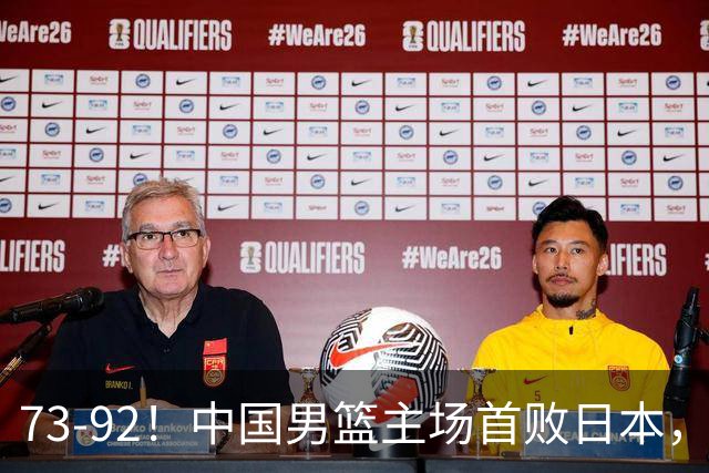 73-92！中国男篮主场首败日本，郭士强和教练组这4刀不动就真没救了